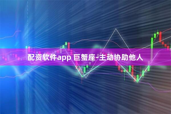 配资软件app 巨蟹座-主动协助他人