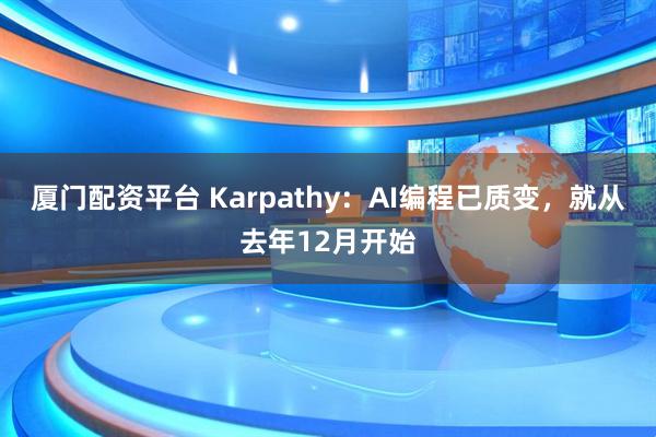 厦门配资平台 Karpathy：AI编程已质变，就从去年12月开始